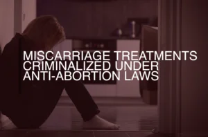 Fehlgeburtsbehandlungen, die unter Abtreibungsverbotsgesetzen kriminalisiert werden