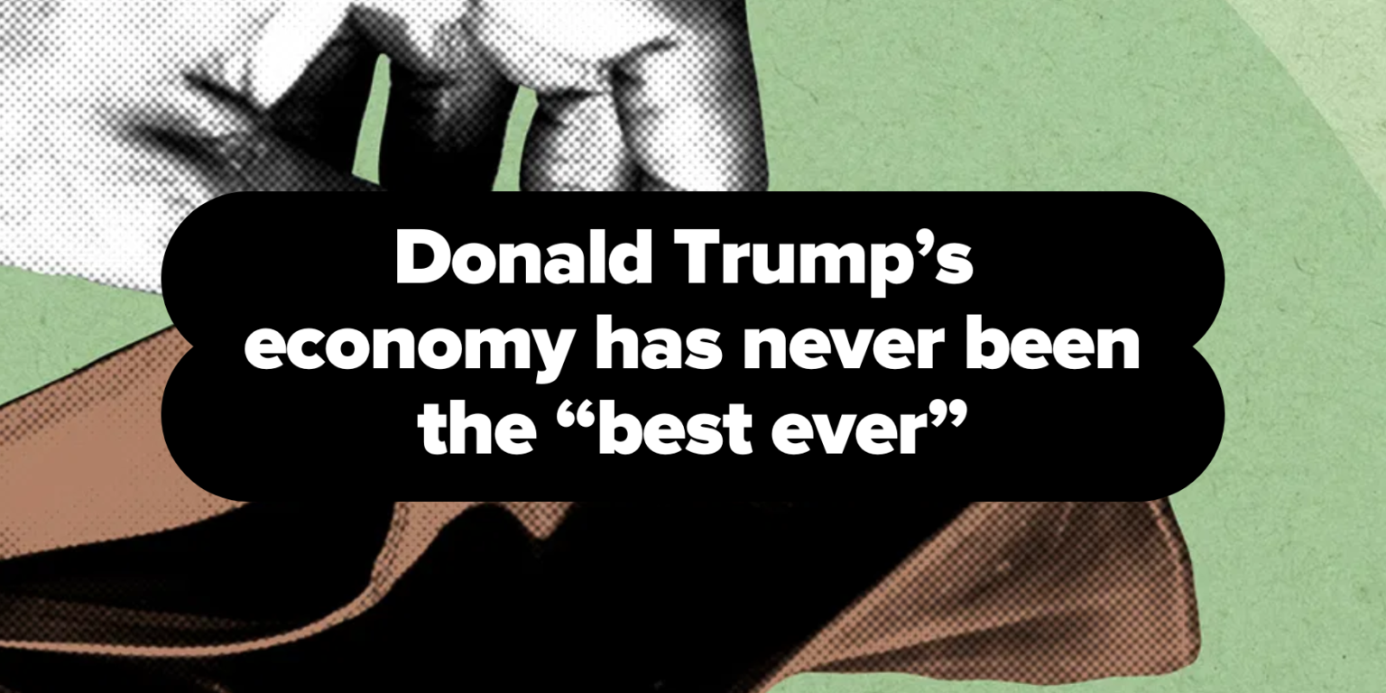 Donald Trump’s economy has never been the “best ever”